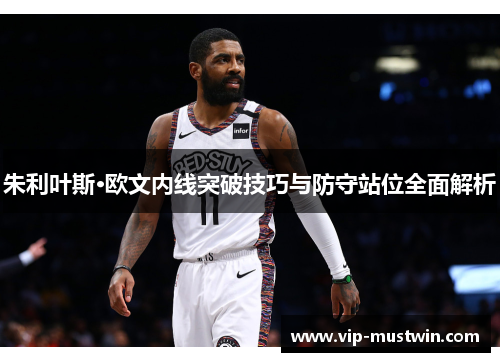 朱利叶斯·欧文内线突破技巧与防守站位全面解析
