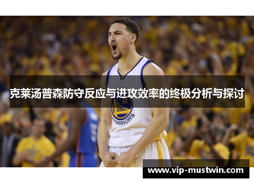 克莱汤普森防守反应与进攻效率的终极分析与探讨