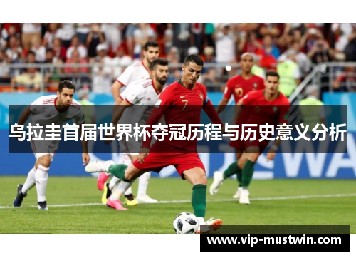 乌拉圭首届世界杯夺冠历程与历史意义分析