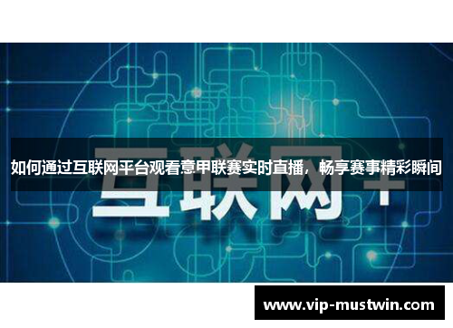 如何通过互联网平台观看意甲联赛实时直播，畅享赛事精彩瞬间