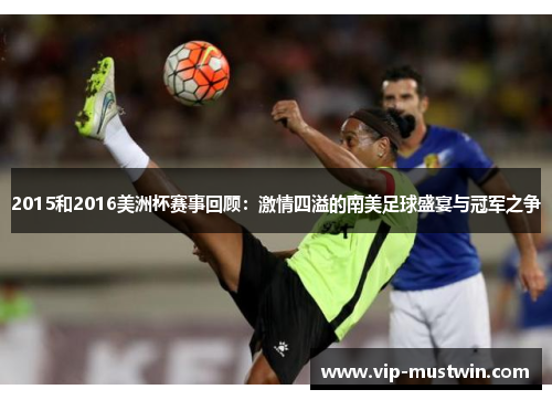 2015和2016美洲杯赛事回顾：激情四溢的南美足球盛宴与冠军之争